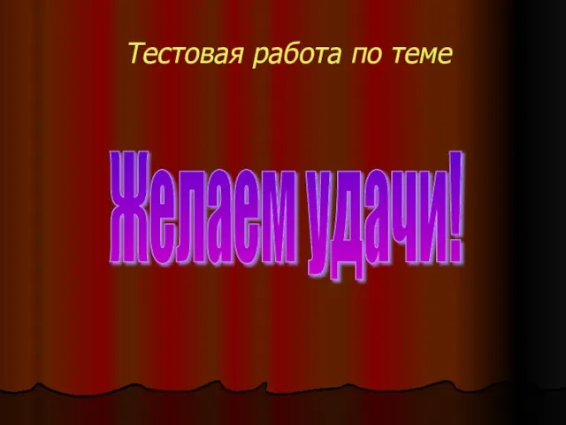 Тестовая работа по теме Желаем удачи!