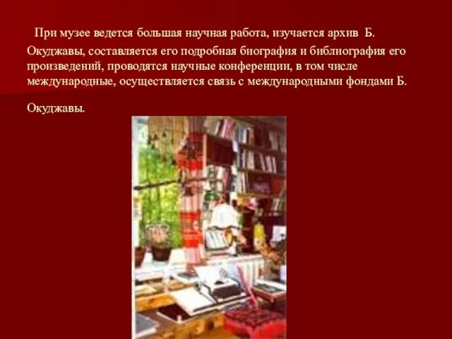 При музее ведется большая научная работа, изучается архив Б.Окуджавы, составляется его подробная