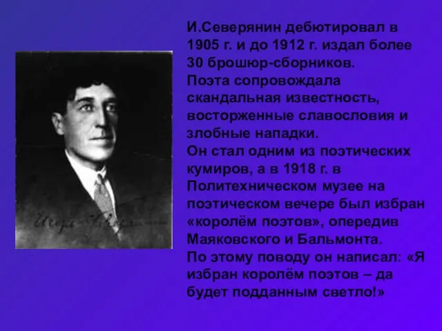 И.Северянин дебютировал в 1905 г. и до 1912 г. издал более 30