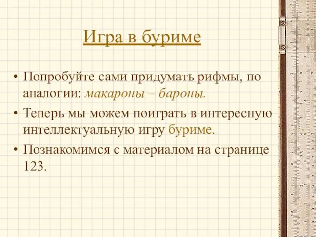 Игра в буриме Попробуйте сами придумать рифмы, по аналогии: макароны – бароны.