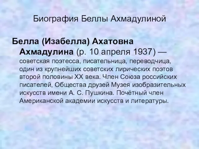 Биография Беллы Ахмадулиной Белла (Изабелла) Ахатовна Ахмадулина (р. 10 апреля 1937) —