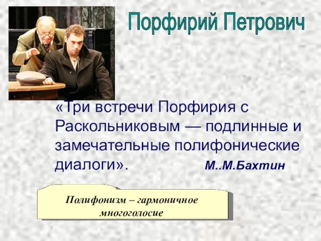 «Три встречи Порфирия с Раскольниковым — подлинные и замечательные полифонические диалоги». М..М.Бахтин