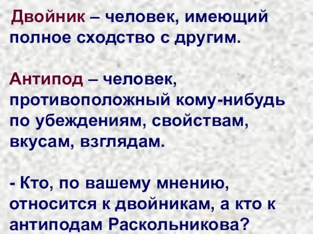 Двойник – человек, имеющий полное сходство с другим. Антипод – человек, противоположный