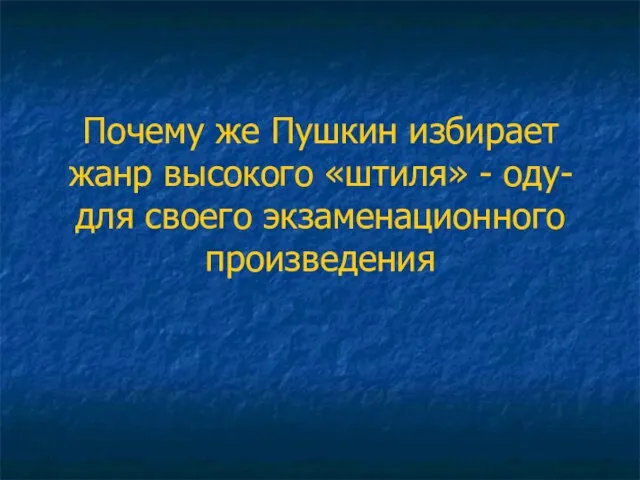 Почему же Пушкин избирает жанр высокого «штиля» - оду- для своего экзаменационного произведения