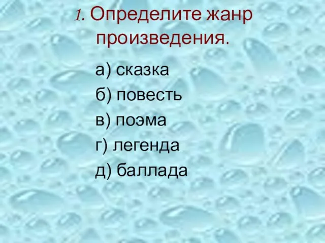 1. Определите жанр произведения. а) сказка б) повесть в) поэма г) легенда д) баллада