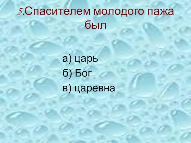 5.Спасителем молодого пажа был а) царь б) Бог в) царевна