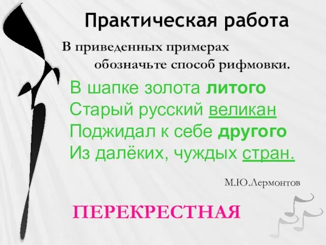 Практическая работа В приведенных примерах обозначьте способ рифмовки. В шапке золота литого