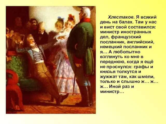 Хлестаков. Я всякий день на балах. Там у нас и вист свой