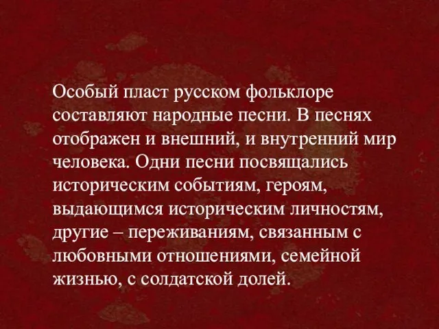 Особый пласт русском фольклоре составляют народные песни. В песнях отображен и внешний,