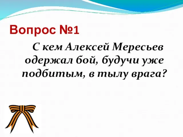 Вопрос №1 С кем Алексей Мересьев одержал бой, будучи уже подбитым, в тылу врага?