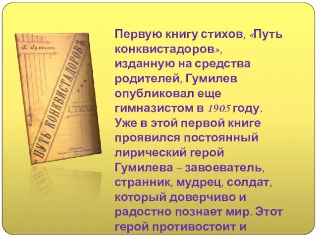 Первую книгу стихов, «Путь конквистадоров», изданную на средства родителей, Гумилев опубликовал еще