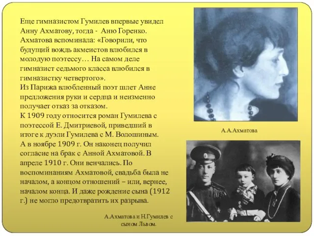 Еще гимназистом Гумилев впервые увидел Анну Ахматову, тогда - Аню Горенко. Ахматова