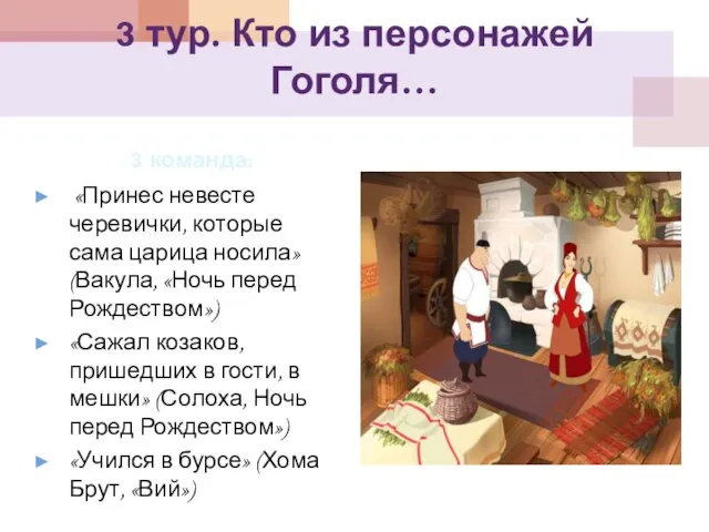 3 тур. Кто из персонажей Гоголя… 3 команда: «Принес невесте черевички, которые