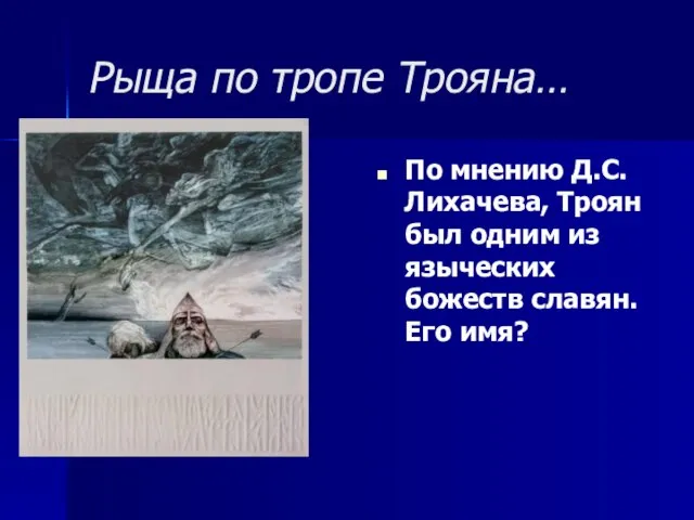 Рыща по тропе Трояна… По мнению Д.С. Лихачева, Троян был одним из