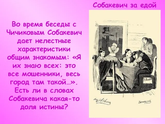 Во время беседы с Чичиковым Собакевич дает нелестные характеристики общим знакомым: «Я