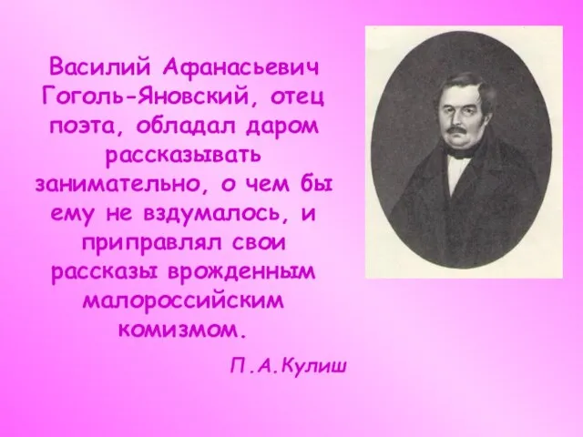 Василий Афанасьевич Гоголь-Яновский, отец поэта, обладал даром рассказывать занимательно, о чем бы