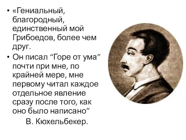 «Гениальный, благородный, единственный мой Грибоедов, более чем друг. Он писал “Горе от