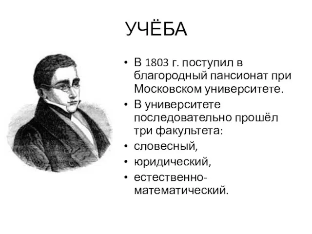 УЧЁБА В 1803 г. поступил в благородный пансионат при Московском университете. В