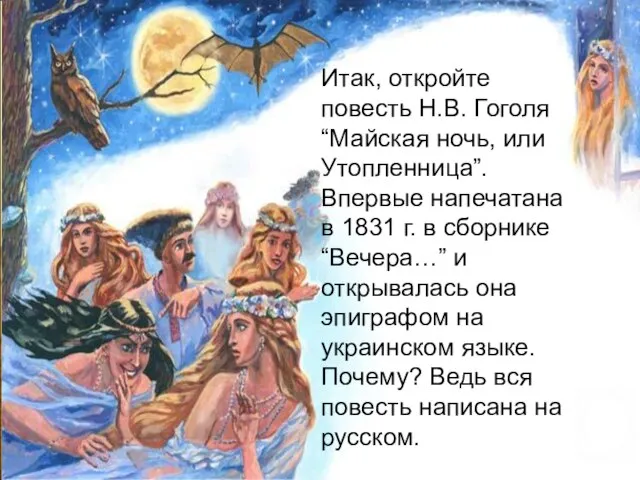 Итак, откройте повесть Н.В. Гоголя “Майская ночь, или Утопленница”. Впервые напечатана в