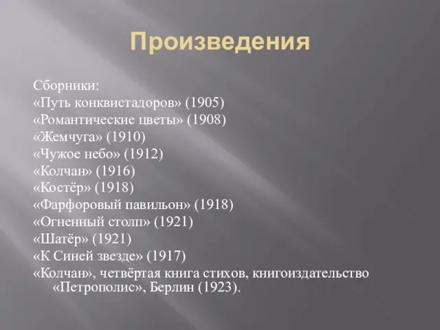 Произведения Сборники: «Путь конквистадоров» (1905) «Романтические цветы» (1908) «Жемчуга» (1910) «Чужое небо»