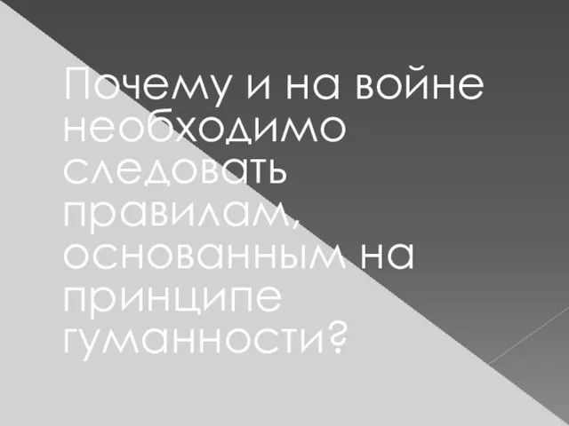 Почему и на войне необходимо следовать правилам, основанным на принципе гуманности?