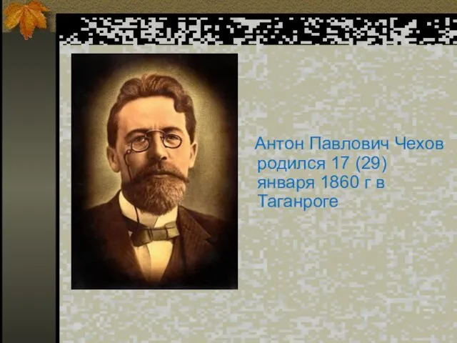 Антон Павлович Чехов родился 17 (29) января 1860 г в Таганроге