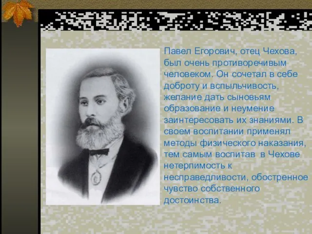 Павел Егорович, отец Чехова, был очень противоречивым человеком. Он сочетал в себе