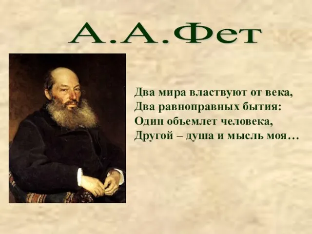 А.А.Фет Два мира властвуют от века, Два равноправных бытия: Один объемлет человека,