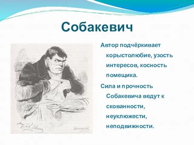 Собакевич Автор подчёркивает корыстолюбие, узость интересов, косность помещика. Сила и прочность Собакевича