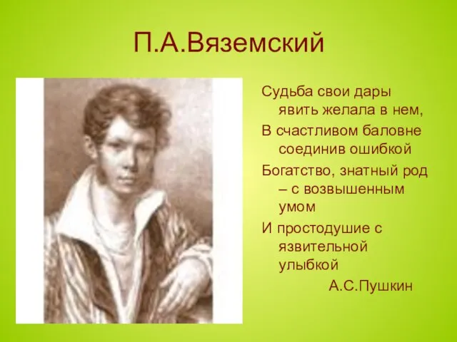 П.А.Вяземский Судьба свои дары явить желала в нем, В счастливом баловне соединив