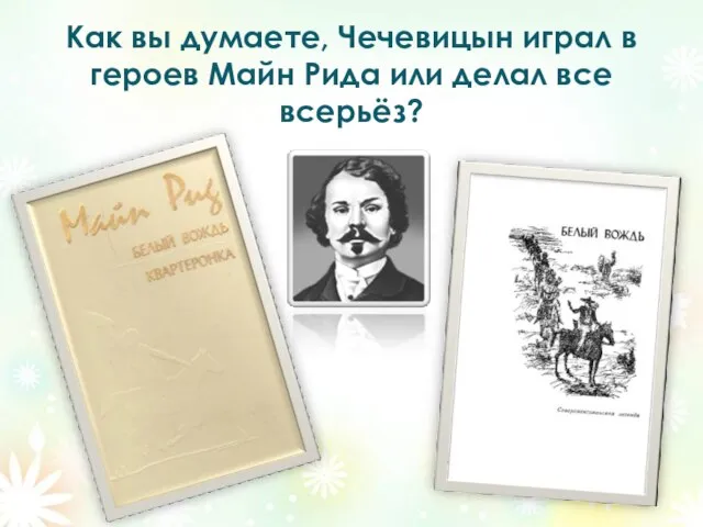 Как вы думаете, Чечевицын играл в героев Майн Рида или делал все всерьёз?