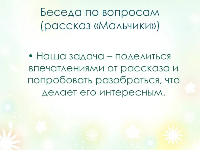 Беседа по вопросам (рассказ «Мальчики») Наша задача – поделиться впечатлениями от рассказа