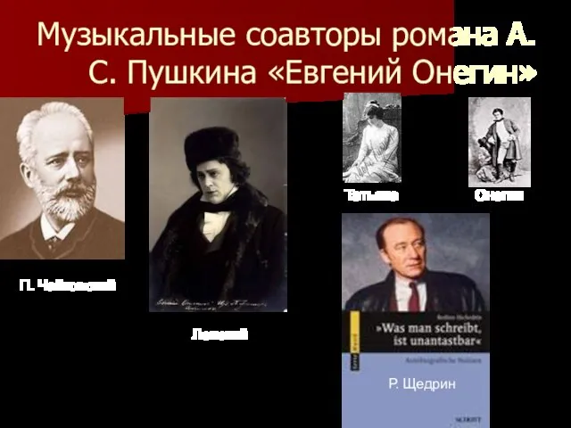 Музыкальные соавторы романа А.С. Пушкина «Евгений Онегин» П. Чайковский Р. Щедрин Татьяна Онегин Ленский