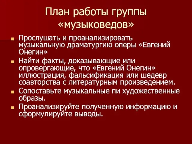 План работы группы «музыковедов» Прослушать и проанализировать музыкальную драматургию оперы «Евгений Онегин»