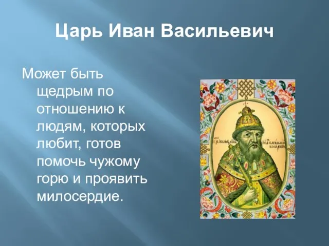 Царь Иван Васильевич Может быть щедрым по отношению к людям, которых любит,