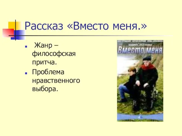 Рассказ «Вместо меня.» Жанр – философская притча. Проблема нравственного выбора.