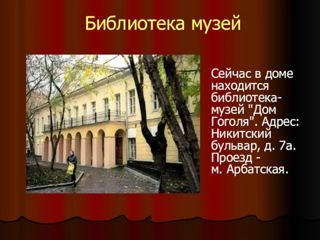 Библиотека музей Сейчас в доме находится библиотека-музей "Дом Гоголя". Адрес: Никитский бульвар,