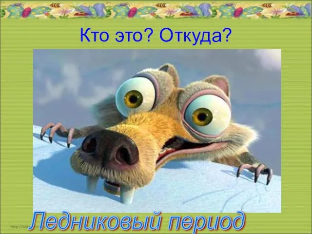 Кто это? Откуда? Ледниковый период