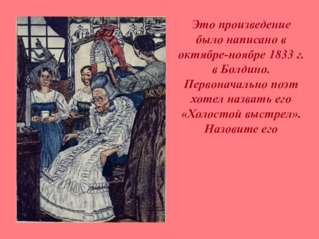 Это произведение было написано в октябре-ноябре 1833 г. в Болдино. Первоначально поэт