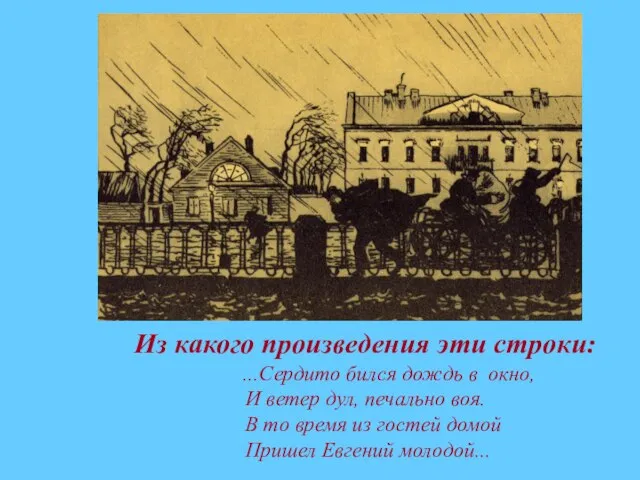 Из какого произведения эти строки: ...Сердито бился дождь в окно, И ветер