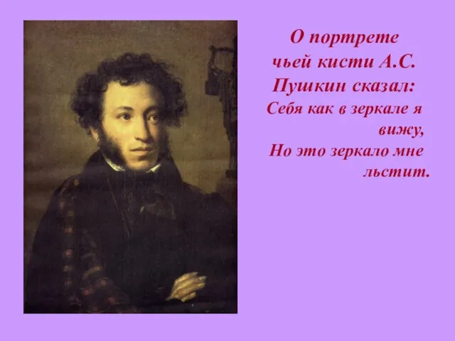 О портрете чьей кисти А.С.Пушкин сказал: Себя как в зеркале я вижу,