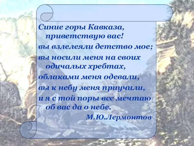 Синие горы Кавказа, приветствую вас! вы взлелеяли детство мое; вы носили меня