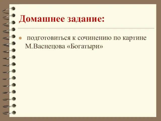 Домашнее задание: подготовиться к сочинению по картине М.Васнецова «Богатыри»