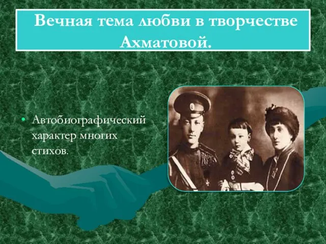 Вечная тема любви в творчестве Ахматовой. Автобиографический характер многих стихов.