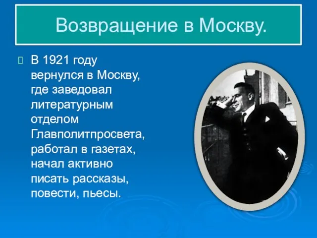 Возвращение в Москву. В 1921 году вернулся в Москву, где заведовал литературным