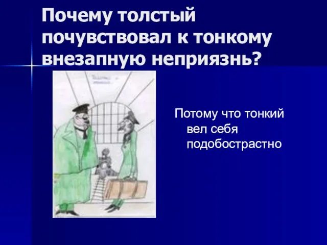 Почему толстый почувствовал к тонкому внезапную неприязнь? Потому что тонкий вел себя подобострастно