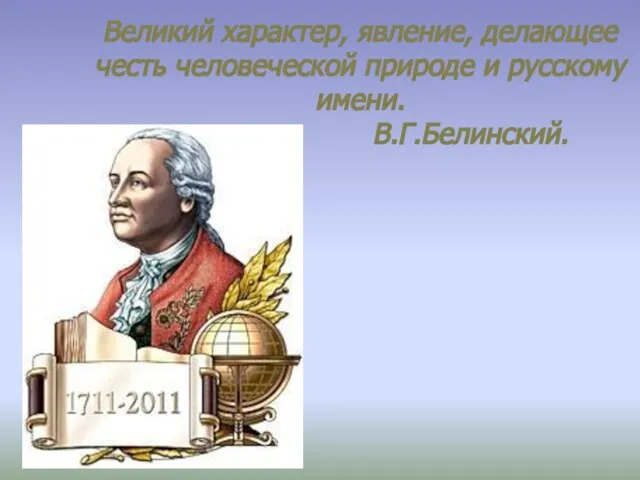 Великий характер, явление, делающее честь человеческой природе и русскому имени. В.Г.Белинский.