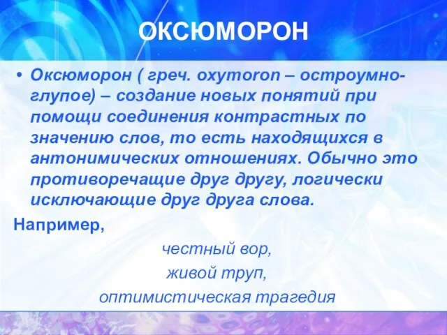 ОКСЮМОРОН Оксюморон ( греч. oxymoron – остроумно-глупое) – создание новых понятий при