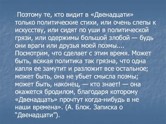 Поэтому те, кто видит в «Двенадцати» только политические стихи, или очень слепы