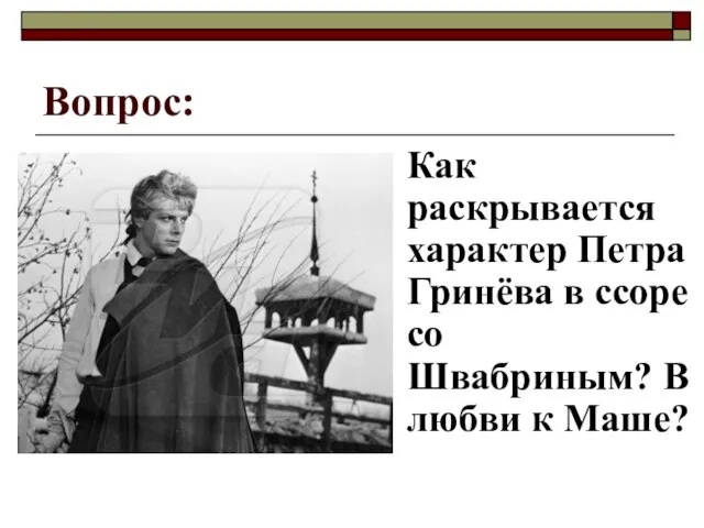 Вопрос: Как раскрывается характер Петра Гринёва в ссоре со Швабриным? В любви к Маше?